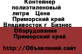 Контейнер полиэтиленовый 23 литра › Цена ­ 400 - Приморский край, Владивосток г. Бизнес » Оборудование   . Приморский край